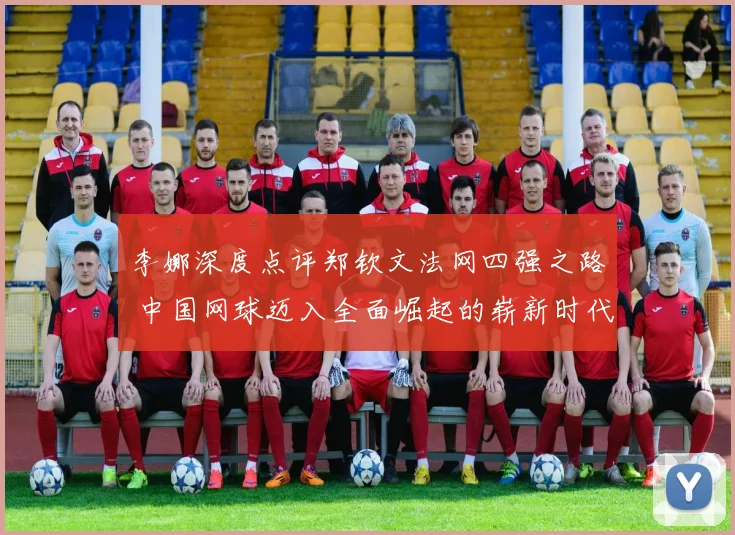 李娜深度点评郑钦文法网四强之路 中国网球迈入全面崛起的崭新时代