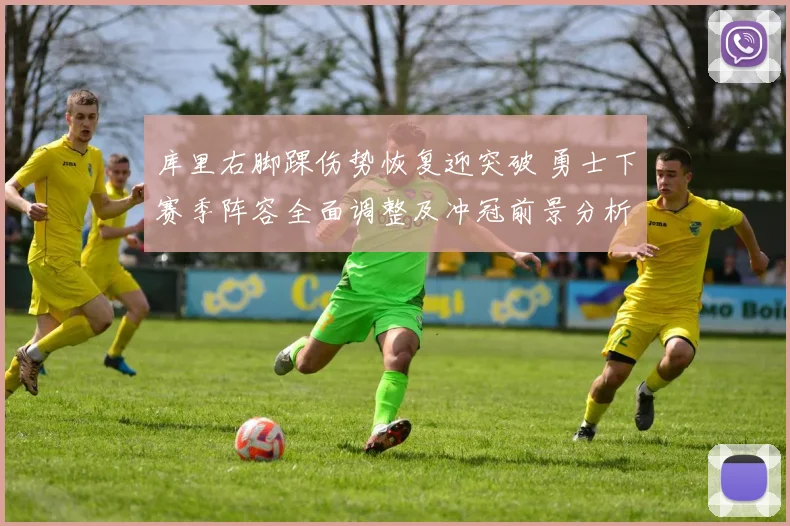 库里右脚踝伤势恢复迎突破 勇士下赛季阵容全面调整及冲冠前景分析